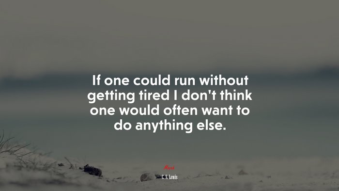 If one could run without getting tired I don’t think one would often want to do anything else. | C. S. Lewis quote