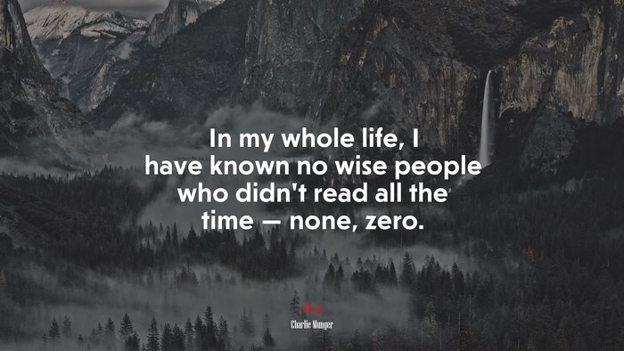 In my whole life, I have known no wise people who didnt read all the time — none, zero. | Charlie Munger quote