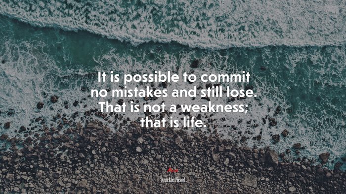 It is possible to commit no mistakes and still lose. That is not a weakness; that is life. | Jean-Luc Picard quote