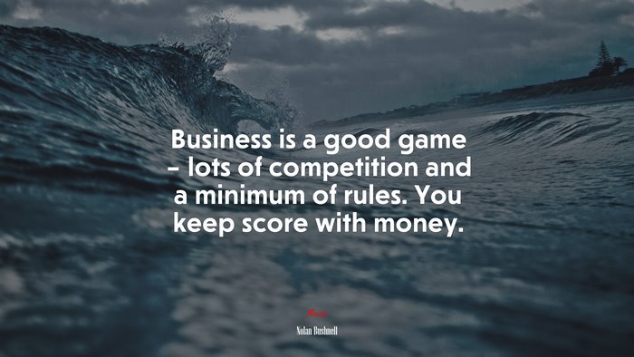 Business is a good game – lots of competition and a minimum of rules. You keep score with money. | Nolan Bushnell quote