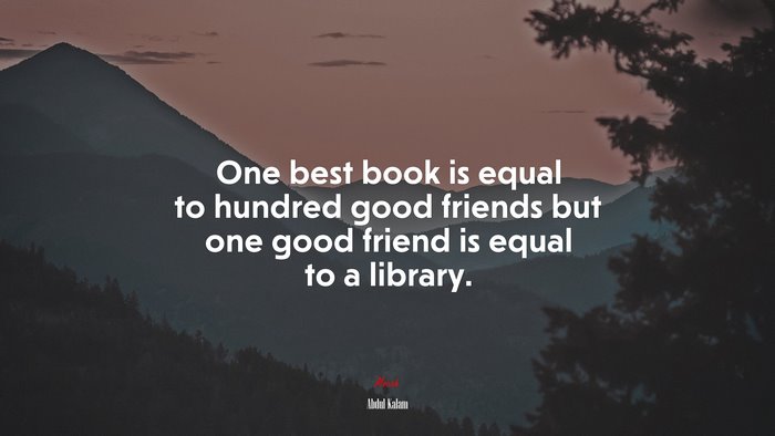One best book is equal to hundred good friends but one good friend is equal to a library. | Abdul Kalam quote