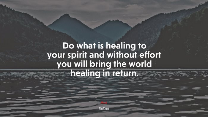 Do what is healing to your spirit and without effort you will bring the world healing in return. | Alan Cohen quote