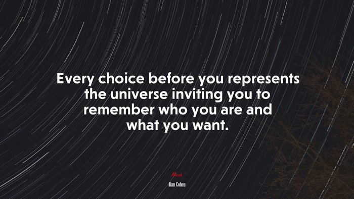Every choice before you represents the universe inviting you to remember who you are and what you want. | Alan Cohen quote