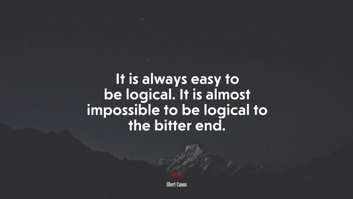 It is always easy to be logical. It is almost impossible to be logical to the bitter end. | Albert Camus quote