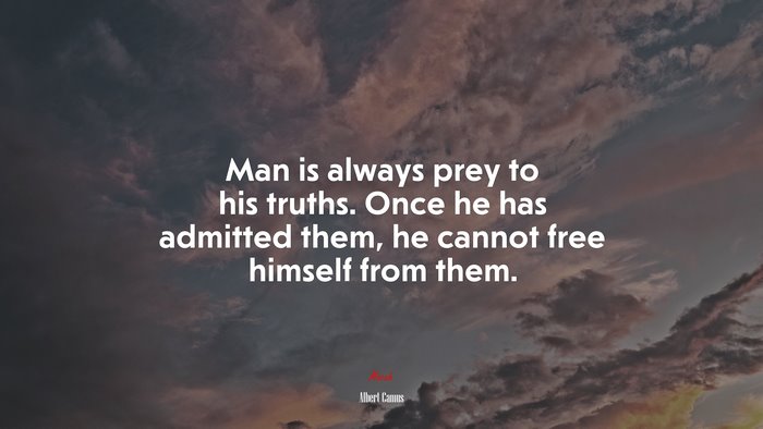 Man is always prey to his truths. Once he has admitted them, he cannot free himself from them. | Albert Camus quote