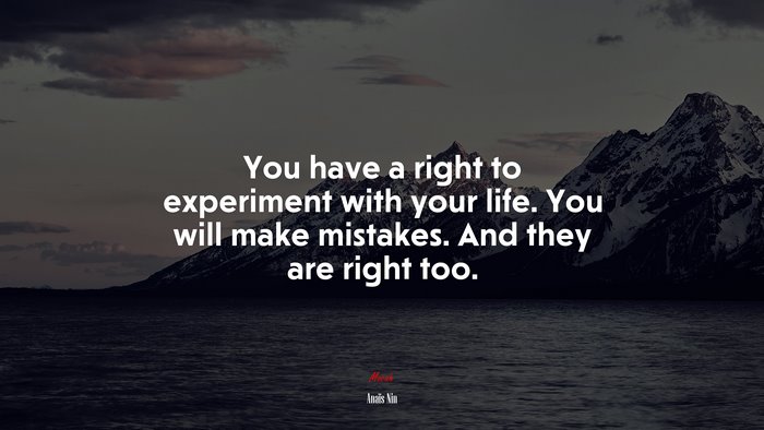 You have a right to experiment with your life. You will make mistakes. And they are right too. | Anaïs Nin quote