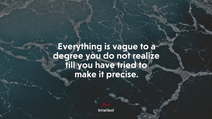 Everything is vague to a degree you do not realize till you have tried to make it precise. | Bertrand Russell quote