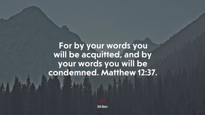 For by your words you will be acquitted, and by your words you will be condemned. Matthew 12:37. | Beth Moore quote