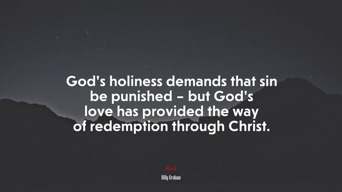 God’s holiness demands that sin be punished – but God’s love has provided the way of redemption through Christ. | Billy Graham quote