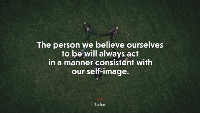 The person we believe ourselves to be will always act in a manner consistent with our self-image. | Brian Tracy quote