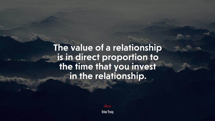 The value of a relationship is in direct proportion to the time that you invest in the relationship. | Brian Tracy quote