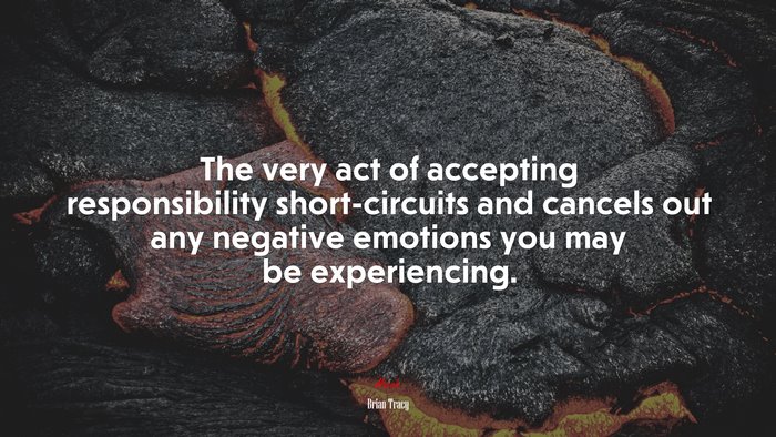 The very act of accepting responsibility short-circuits and cancels out any negative emotions you may be experiencing. | Brian Tracy quote