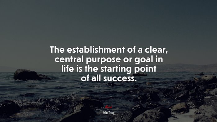 The establishment of a clear, central purpose or goal in life is the starting point of all success. | Brian Tracy quote