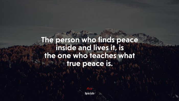 The person who finds peace inside and lives it, is the one who teaches what true peace is. | Byron Katie quote