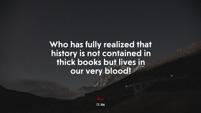 Who has fully realized that history is not contained in thick books but lives in our very blood? | C.G. Jung quote