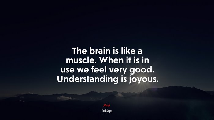 The brain is like a muscle. When it is in use we feel very good. Understanding is joyous. | Carl Sagan quote