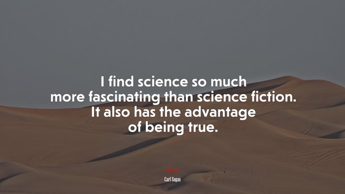 I find science so much more fascinating than science fiction. It also has the advantage of being true. | Carl Sagan quote