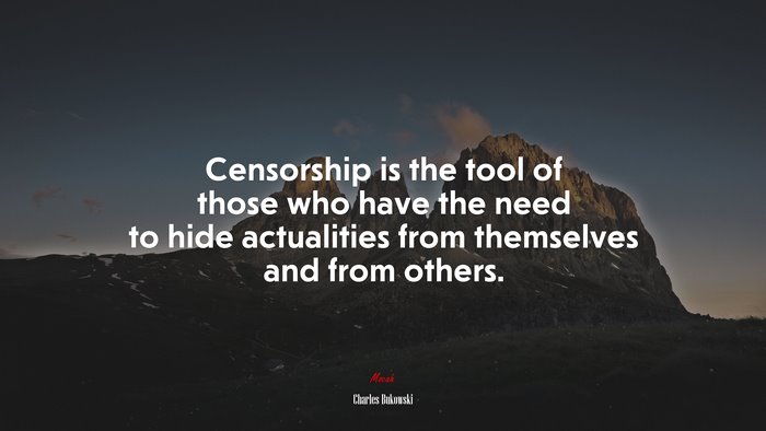 Censorship is the tool of those who have the need to hide actualities from themselves and from others. | Charles Bukowski quote