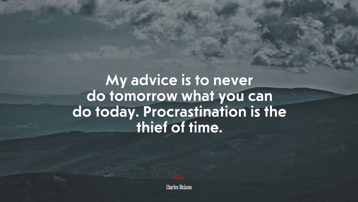 My advice is to never do tomorrow what you can do today. Procrastination is the thief of time. | Charles Dickens quote