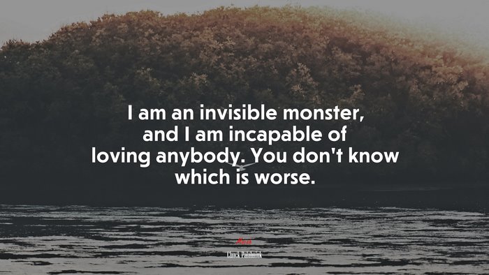 I am an invisible monster, and I am incapable of loving anybody. You don’t know which is worse. | Chuck Palahniuk quote
