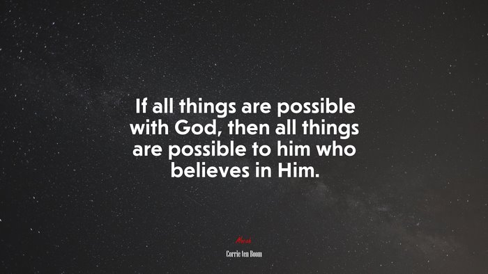 If all things are possible with God, then all things are possible to him who believes in Him. | Corrie ten Boom quote