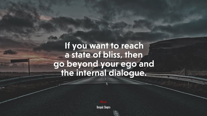 If you want to reach a state of bliss, then go beyond your ego and the internal dialogue. | Deepak Chopra quote