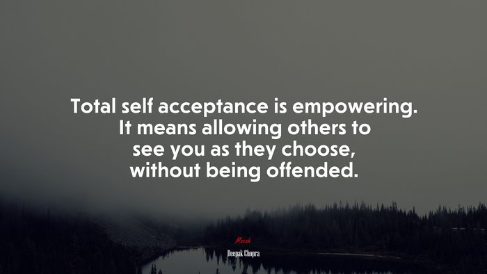 Total self acceptance is empowering. It means allowing others to see you as they choose, without being offended. | Deepak Chopra quote