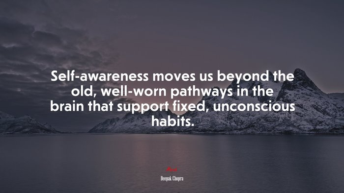 Self-awareness moves us beyond the old, well-worn pathways in the brain that support fixed, unconscious habits. | Deepak Chopra quote