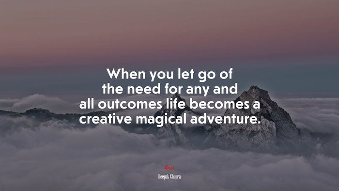 When you let go of the need for any and all outcomes life becomes a creative magical adventure. | Deepak Chopra quote