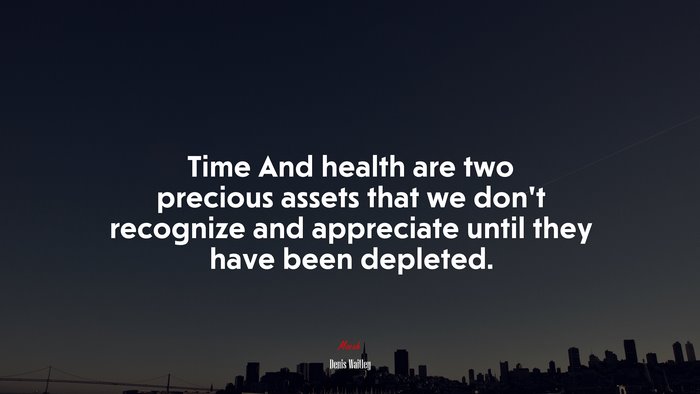 Time And health are two precious assets that we don’t recognize and appreciate until they have been depleted. | Denis Waitley quote