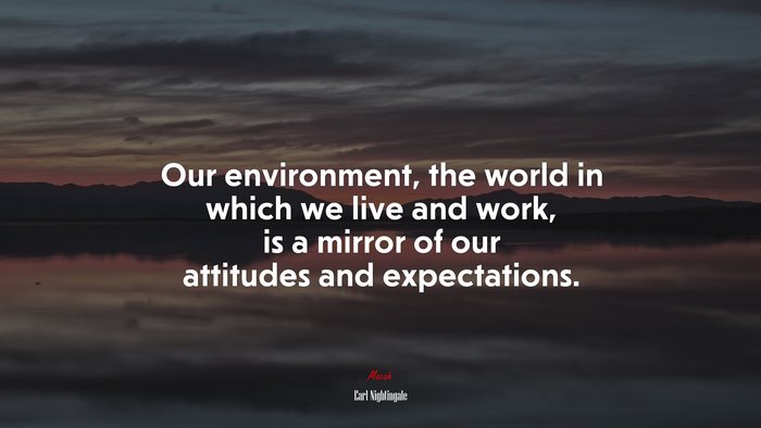 Our environment, the world in which we live and work, is a mirror of our attitudes and expectations. | Earl Nightingale quote