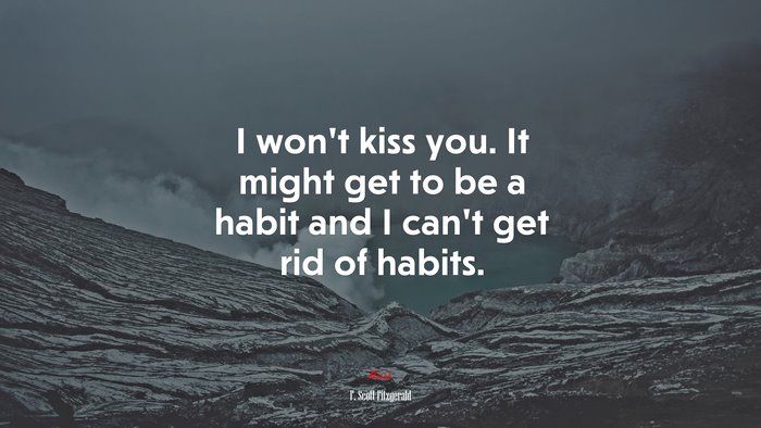 I won’t kiss you. It might get to be a habit and I can’t get rid of habits. | F. Scott Fitzgerald quote