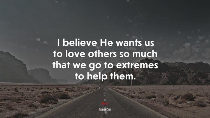 I believe He wants us to love others so much that we go to extremes to help them. | Francis Chan quote