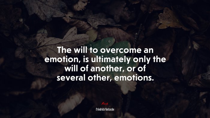 The will to overcome an emotion, is ultimately only the will of another, or of several other, emotions. | Friedrich Nietzsche quote
