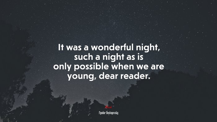 It was a wonderful night, such a night as is only possible when we are young, dear reader. | Fyodor Dostoyevsky quote