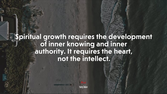 Spiritual growth requires the development of inner knowing and inner authority. It requires the heart, not the intellect. | Gary Zukav quote