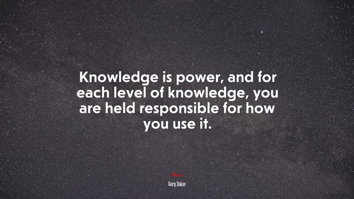 Knowledge is power, and for each level of knowledge, you are held responsible for how you use it. | Gary Zukav quote