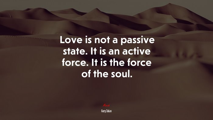 Love is not a passive state. It is an active force. It is the force of the soul. | Gary Zukav quote