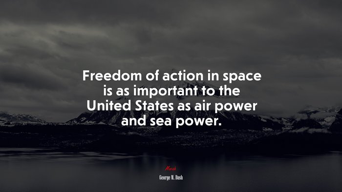 Freedom of action in space is as important to the United States as air power and sea power. | George W. Bush quote