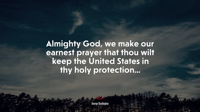 Almighty God, we make our earnest prayer that thou wilt keep the United States in thy holy protection... | George Washington quote