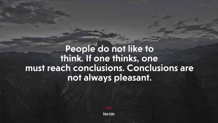 People do not like to think. If one thinks, one must reach conclusions. Conclusions are not always pleasant. | Helen Keller quote