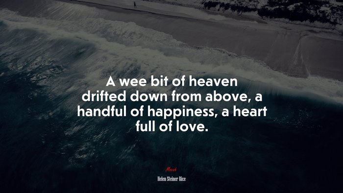 A wee bit of heaven drifted down from above, a handful of happiness, a heart full of love. | Helen Steiner Rice quote