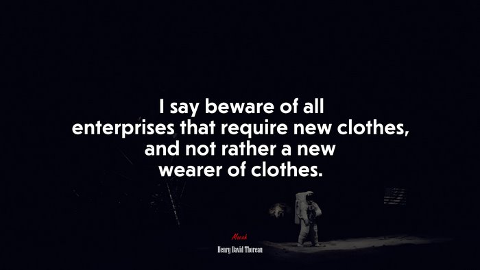 I say beware of all enterprises that require new clothes, and not rather a new wearer of clothes. | Henry David Thoreau quote