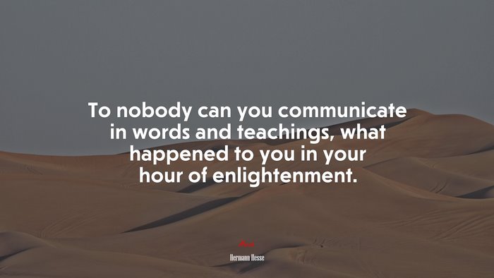 To nobody can you communicate in words and teachings, what happened to you in your hour of enlightenment. | Hermann Hesse quote