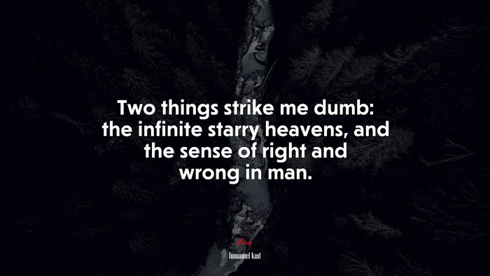 Two things strike me dumb: the infinite starry heavens, and the sense of right and wrong in man. | Immanuel Kant quote