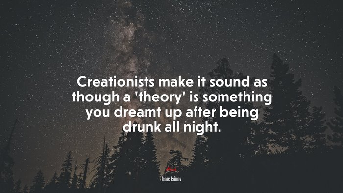 Creationists make it sound as though a ‘theory’ is something you dreamt up after being drunk all night. | Isaac Asimov quote