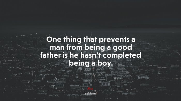 #668210 One thing that prevents a man from being a good father is he ...