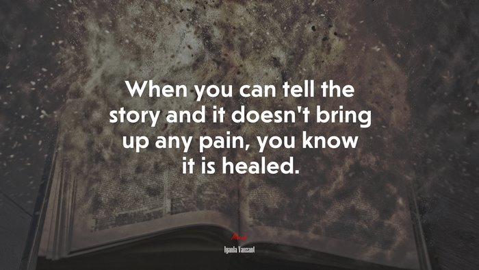 When you can tell the story and it doesn’t bring up any pain, you know it is healed. | Iyanla Vanzant quote