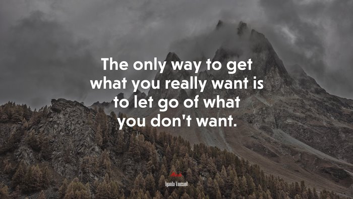 The only way to get what you really want is to let go of what you don’t want. | Iyanla Vanzant quote