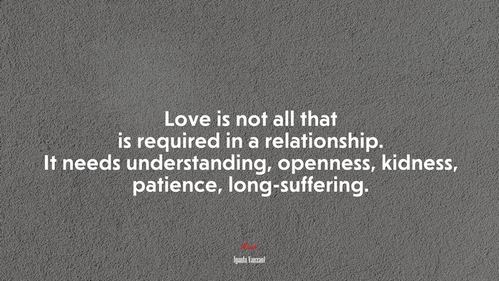 Love is not all that is required in a relationship. It needs understanding, openness, kidness, patience, long-suffering. | Iyanla Vanzant quote